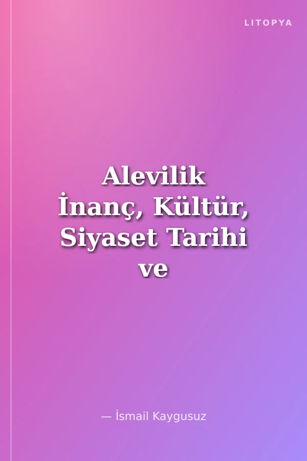 Alevilik İnanç, Kültür, Siyaset Tarihi ve Uluları (1.cilt)