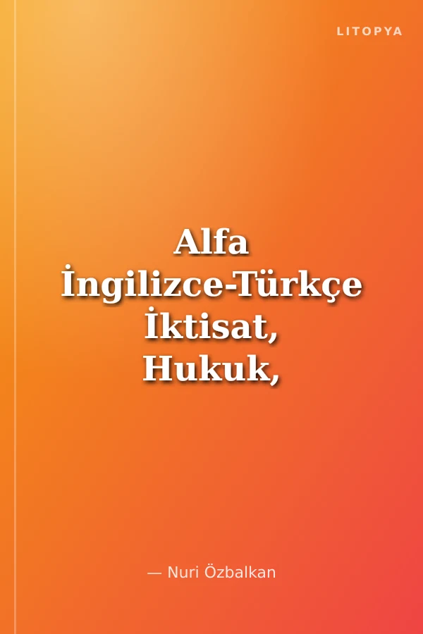 Alfa İngilizce-Türkçe İktisat, Hukuk, Ticaret, Finans Terimleri Sözlüğü 80.000 kelimelik