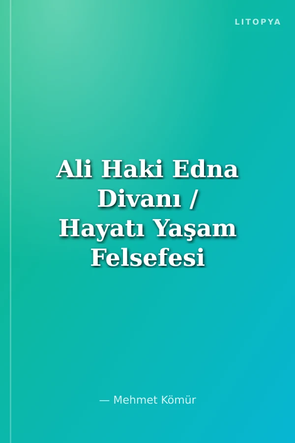 Ali Haki Edna Divanı / Hayatı Yaşam Felsefesi Şiirleri
