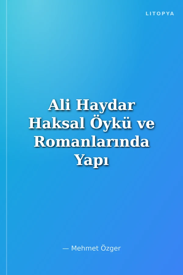 Ali Haydar Haksal Öykü ve Romanlarında Yapı ve İzlek