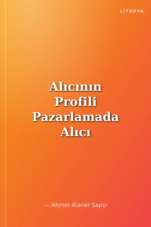 Alıcının Profili Pazarlamada Alıcı Analizi ile Satışa Ulaşma Stratejisi