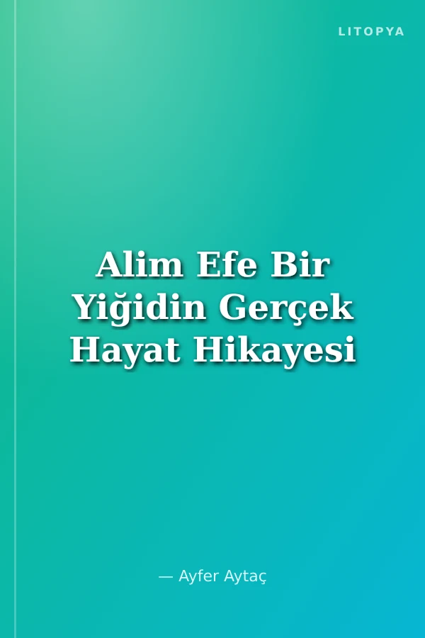 Alim Efe Bir Yiğidin Gerçek Hayat Hikayesi
