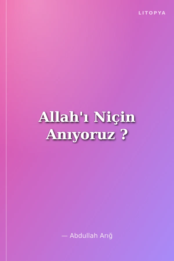 Allah'ı Niçin Anıyoruz ?