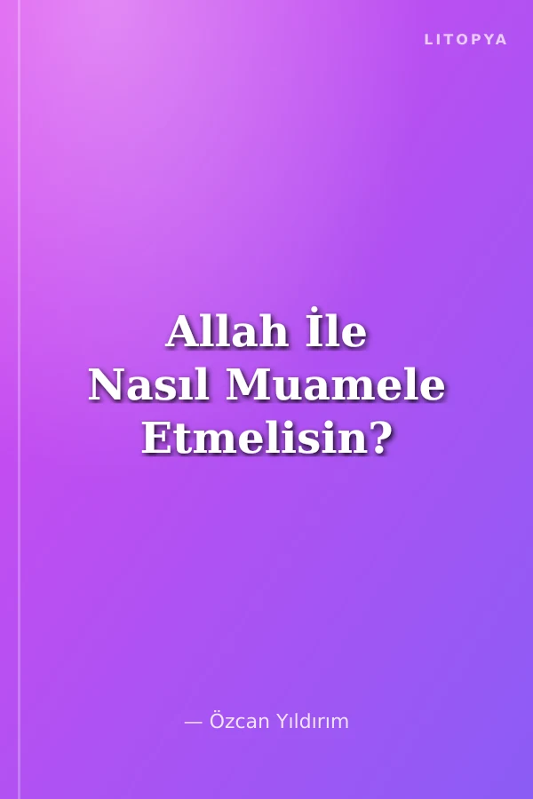 Allah İle Nasıl Muamele Etmelisin?
