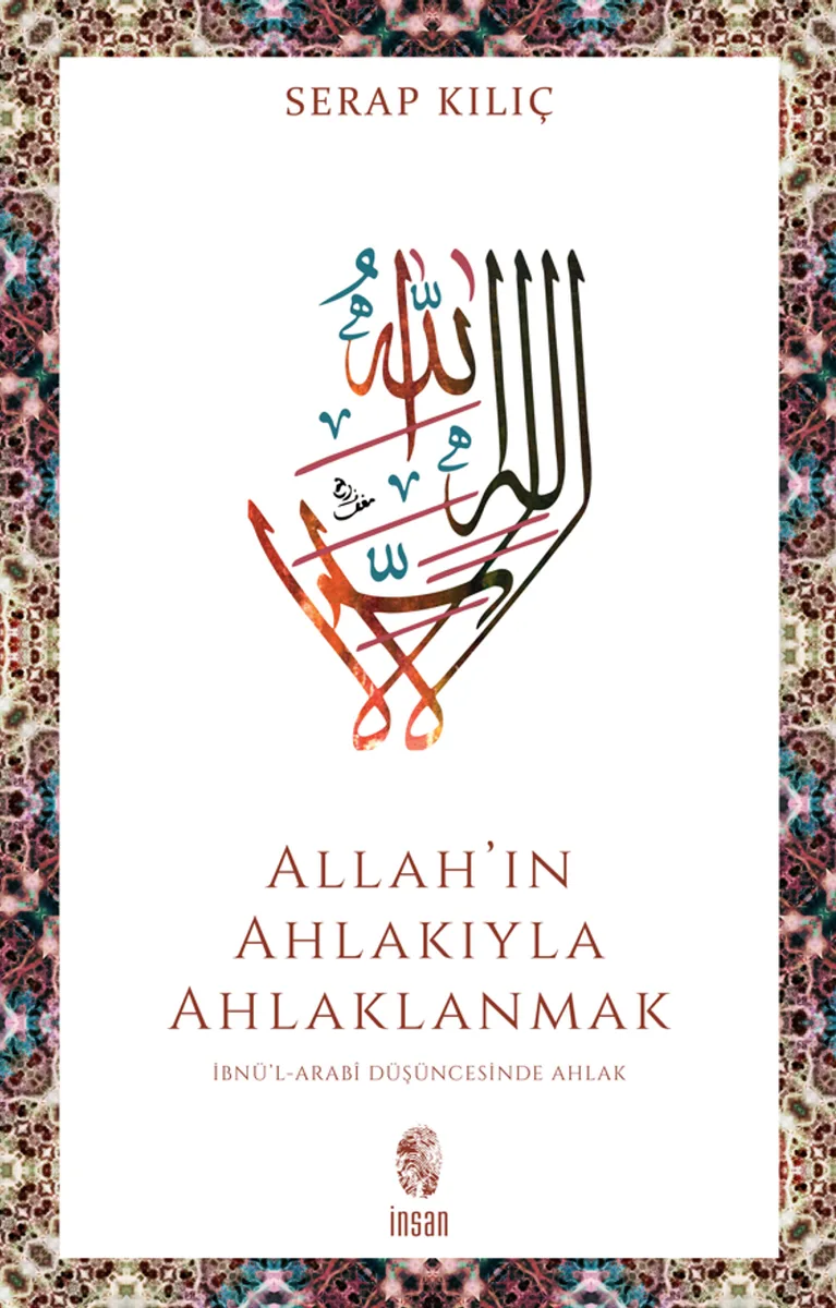 Allah'ın Ahlakıyla Ahlaklanmak İbnü'l-Arabî Düşüncesinde Ahlak