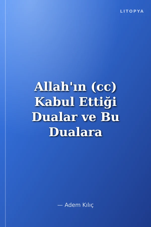 Allah'ın (cc) Kabul Ettiği Dualar ve Bu Dualara Ait Öyküler
