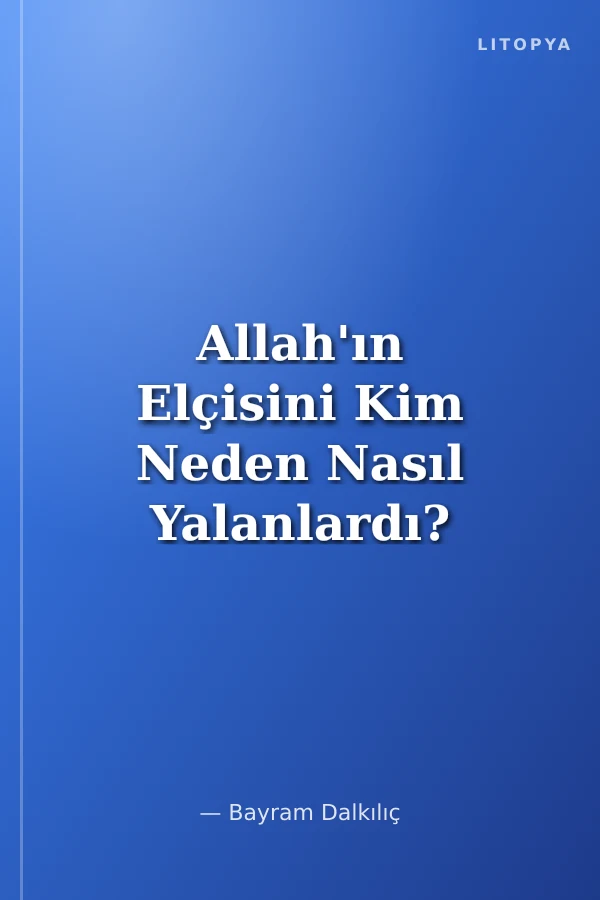 Allah'ın Elçisini Kim Neden Nasıl Yalanlardı?