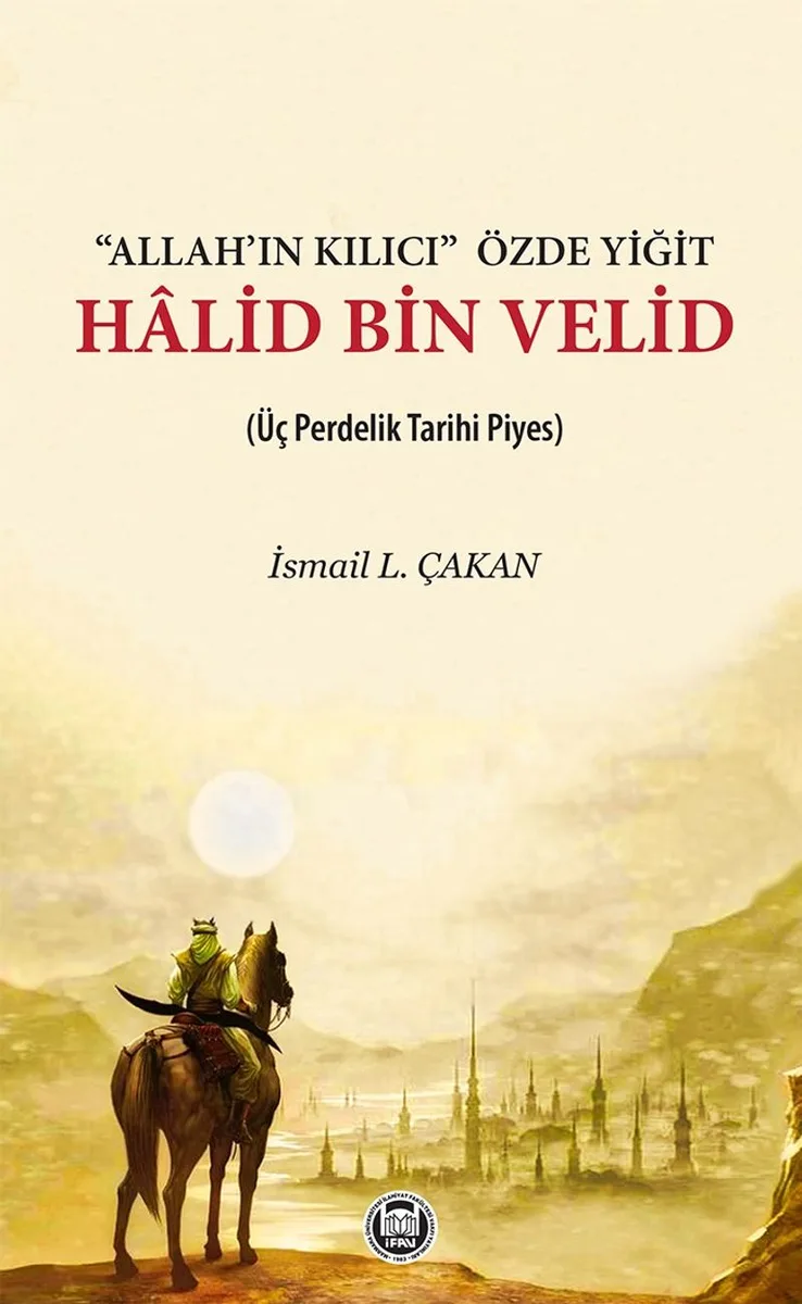 Allah'ın Kılıcı Özde Yiğit Halid Bin Velid (Üç Perdelik Tarihi Piyes)