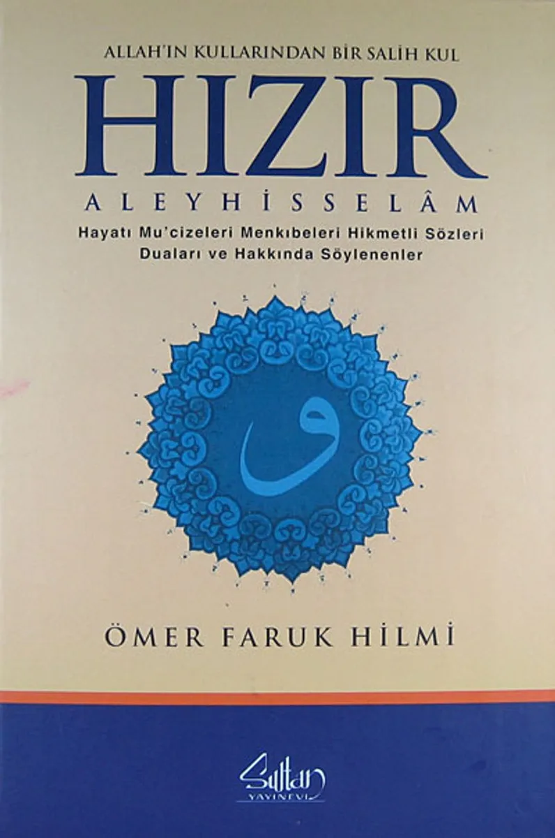 Allah'ın Kullarından Bir Salih Kul Hızır Aleyhisselam Hayatı Mucizeleri Menkıbeleri Hikmetli Sözleri Duaları ve Hakkında Söylenenler