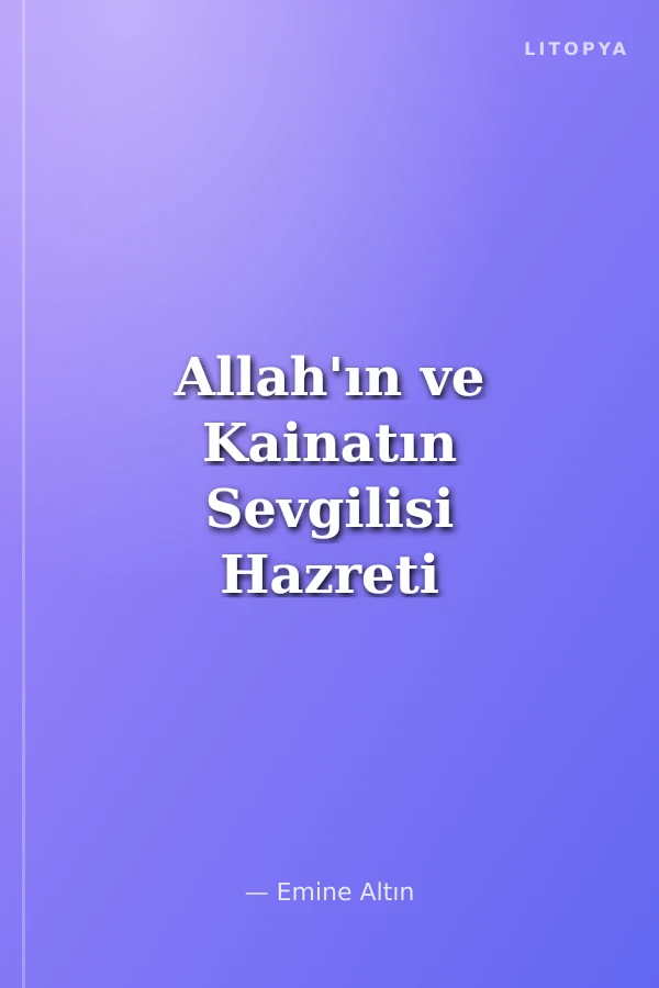 Allah'ın ve Kainatın Sevgilisi Hazreti Muhammed (s.a.v)'in Hayatı