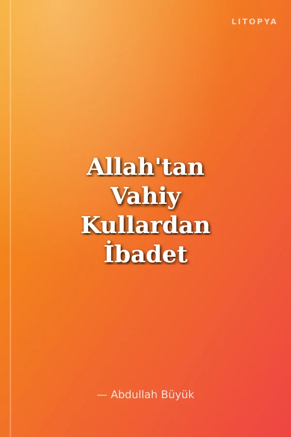 Allah'tan Vahiy Kullardan İbadet