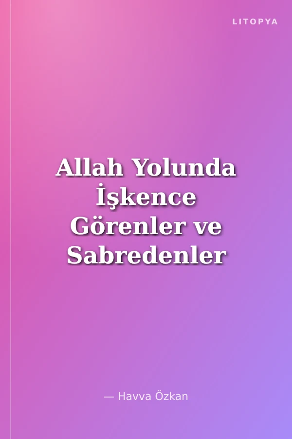 Allah Yolunda İşkence Görenler ve Sabredenler