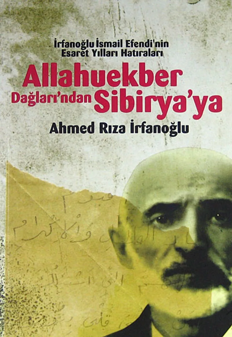Allahuekber Dağları'ndan Sibirya'ya İrfanoğlu İsmail Efendi'nin Esaret Yılları Hatıraları