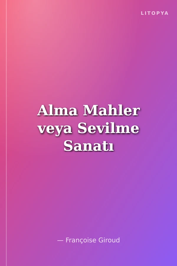 Alma Mahler veya Sevilme Sanatı