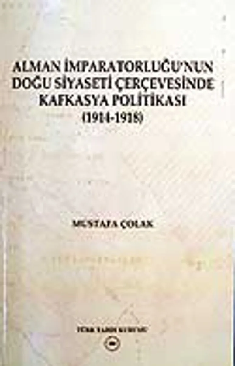 Alman İmparatorluğu'nun Doğu Siyaseti Çerçevesinde Kafkasya Politikası 1914-1918