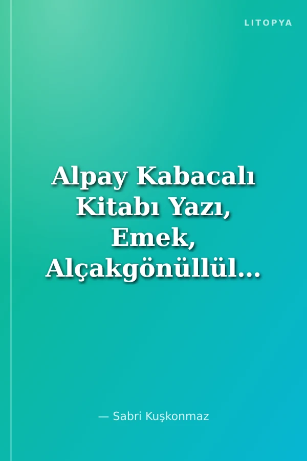 Alpay Kabacalı Kitabı Yazı, Emek, Alçakgönüllülük