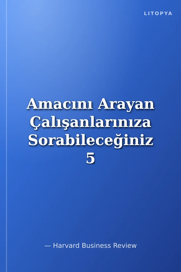Amacını Arayan Çalışanlarınıza Sorabileceğiniz 5 Soru