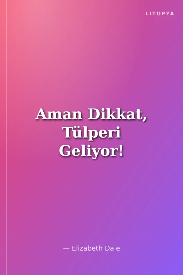 Aman Dikkat, Tülperi Geliyor!