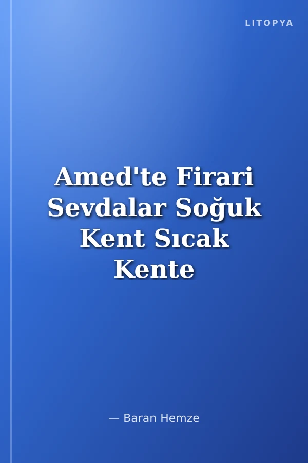 Amed'te Firari Sevdalar Soğuk Kent Sıcak Kente Dönüşürken