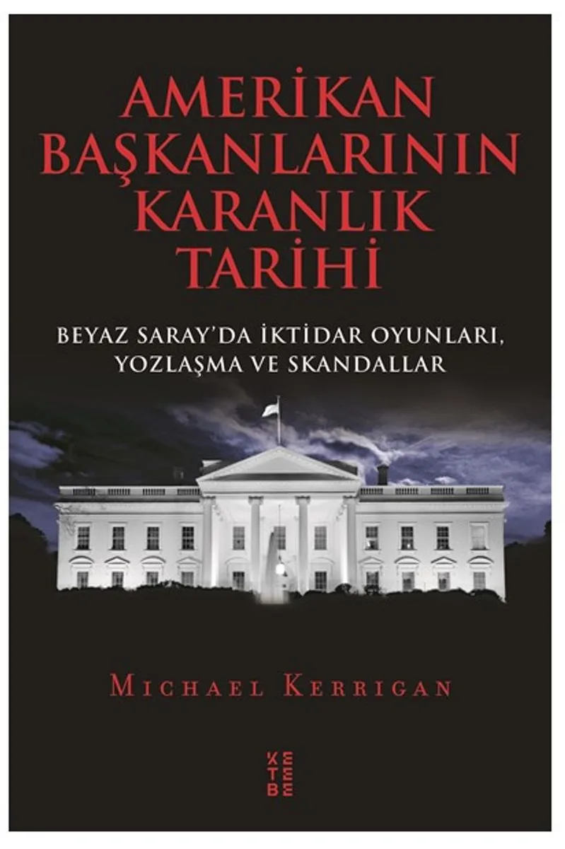 Amerikan Başkanlarının Karanlık Tarihi Beyaz Saray'da İktidar Oyunları, Yozlaşma ve Skandallar