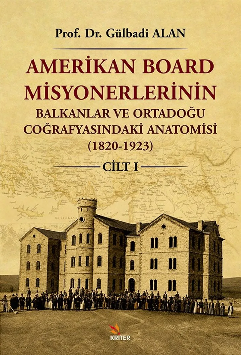 Amerikan Board Misyonerlerinin Balkanlar ve Ortadoğu Coğrafyasındaki Anatomisi (1820-1923) Cilt I