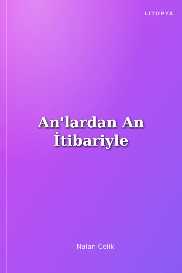 An'lardan An İtibariyle