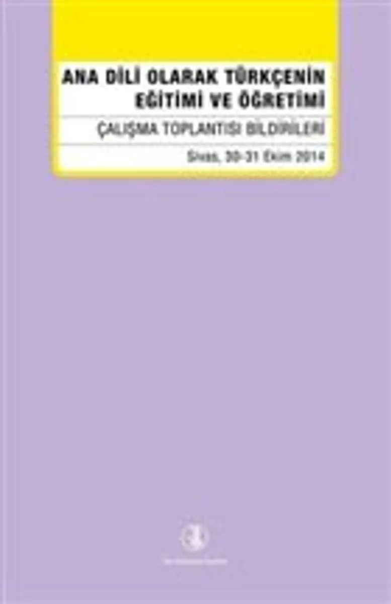 Ana Dili Olarak Türkçenin Eğitimi ve Öğretimi Çalışma Toplantısı Bildirileri Sivas, 30-31 Ekim 2014