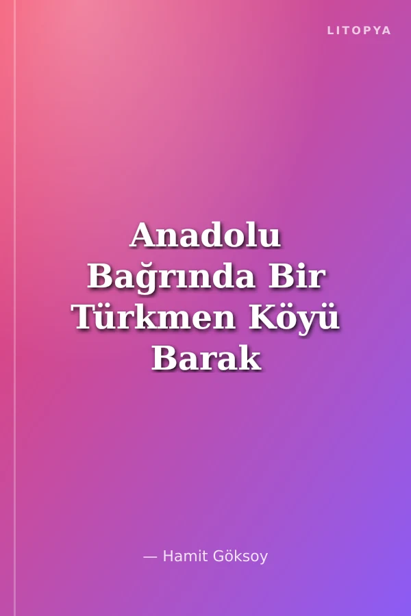 Anadolu Bağrında Bir Türkmen Köyü Barak