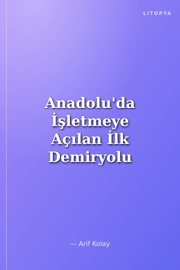 Anadolu'da İşletmeye Açılan İlk Demiryolu İzmir-Kasaba (Turgutlu) Hattı ve Uzantıları (1863-1897)