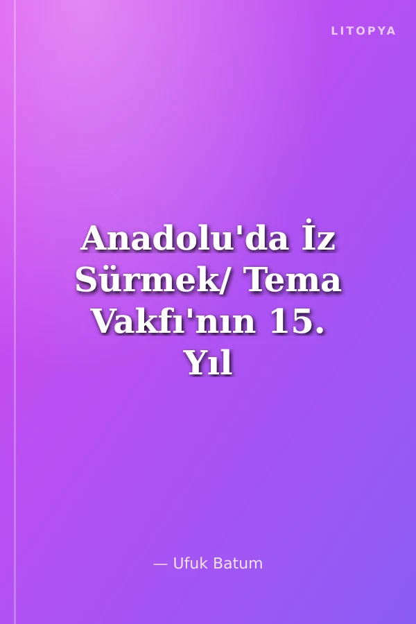 Anadolu'da İz Sürmek/ Tema Vakfı'nın 15. Yıl Kitabı
