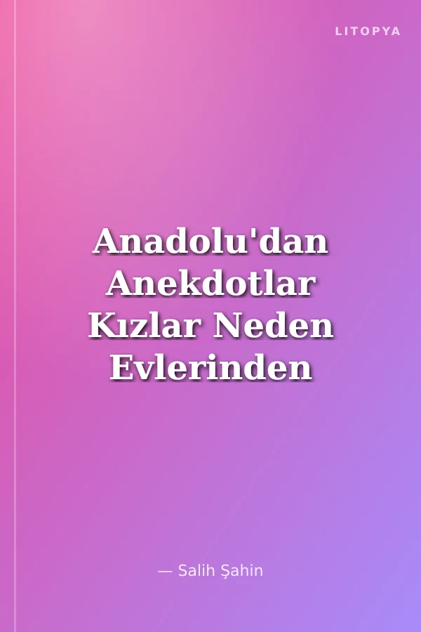 Anadolu'dan Anekdotlar Kızlar Neden Evlerinden Kaçarlar?