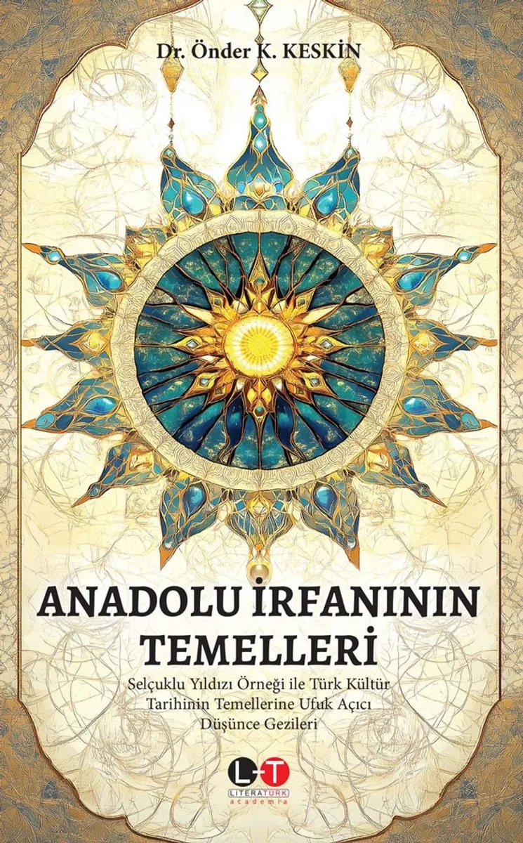 Anadolu İrfanının Temelleri Selçuklu Yıldızı Örneği ile Türk Kültür Tarihinin Temellerine Ufuk Açıcı Düşünce Gezileri