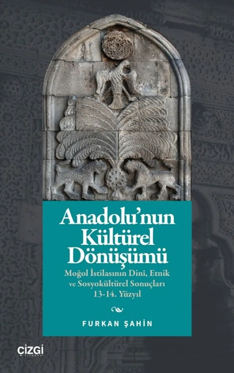 Anadolu'nun Kültürel Dönüşümü Moğol İstilasının Din&icirc;, Etnik ve Sosyokültürel Sonuçları 13-14. Yüzyıl
