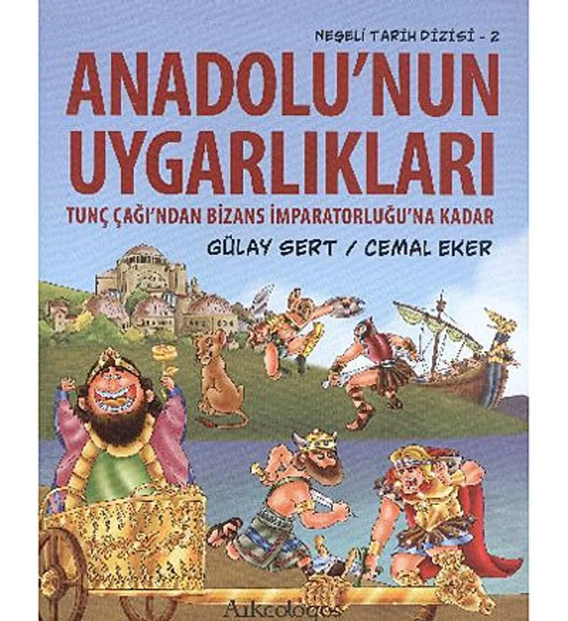 Anadolu'nun Uygarlıkları Tunç Çağı'ndan Bizans İmparatorluğu'na Kadar / Neşeli Tarih Dizisi - 2