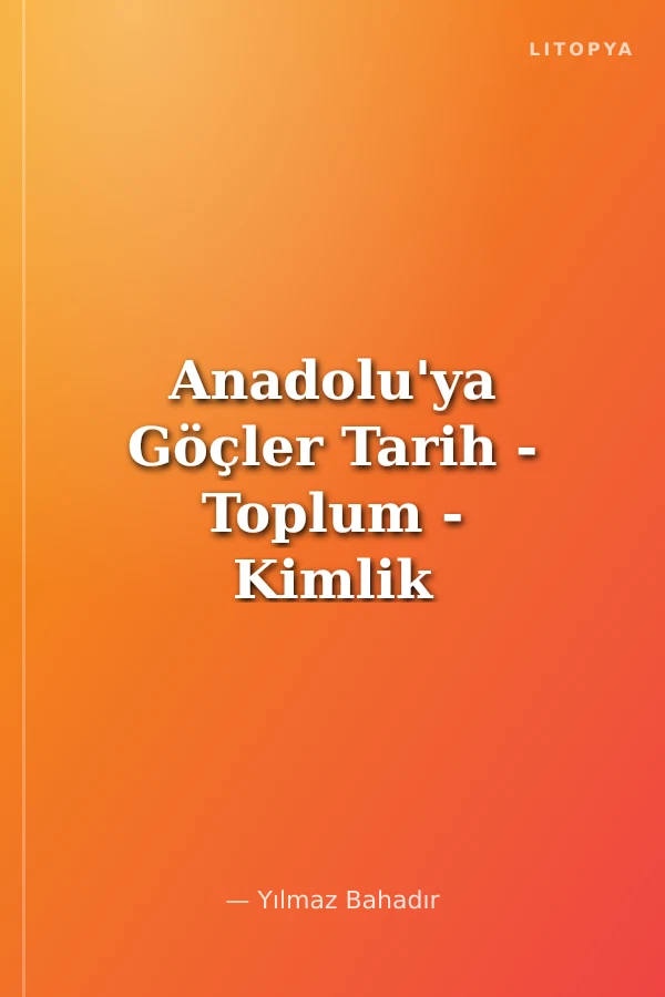 Anadolu'ya Göçler Tarih - Toplum - Kimlik