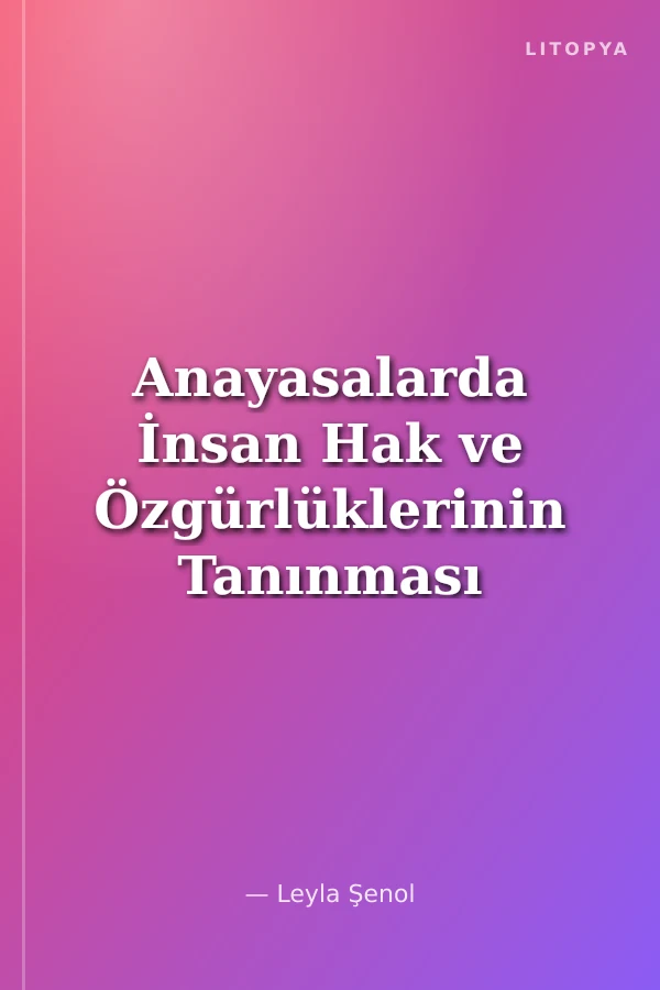 Anayasalarda İnsan Hak ve Özgürlüklerinin Tanınması Sorunu