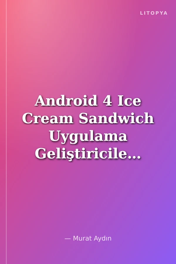 Android 4 Ice Cream Sandwich Uygulama Geliştiriciler için Yeni Özellikler