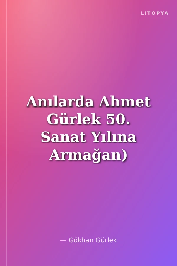 Anılarda Ahmet Gürlek 50. Sanat Yılına Armağan)