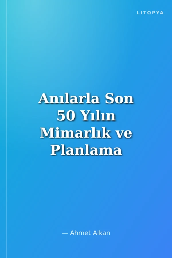 Anılarla Son 50 Yılın Mimarlık ve Planlama Pratiği