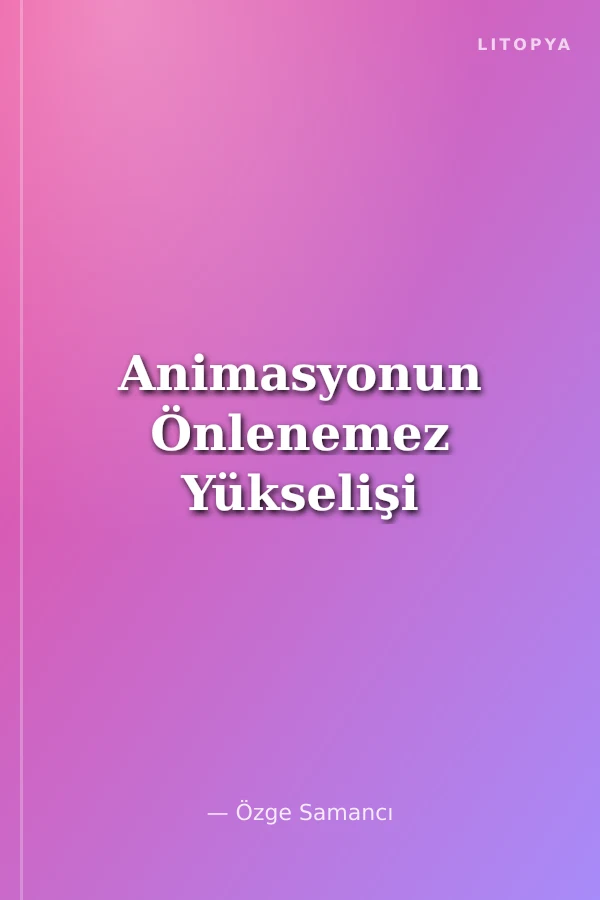 Animasyonun Önlenemez Yükselişi