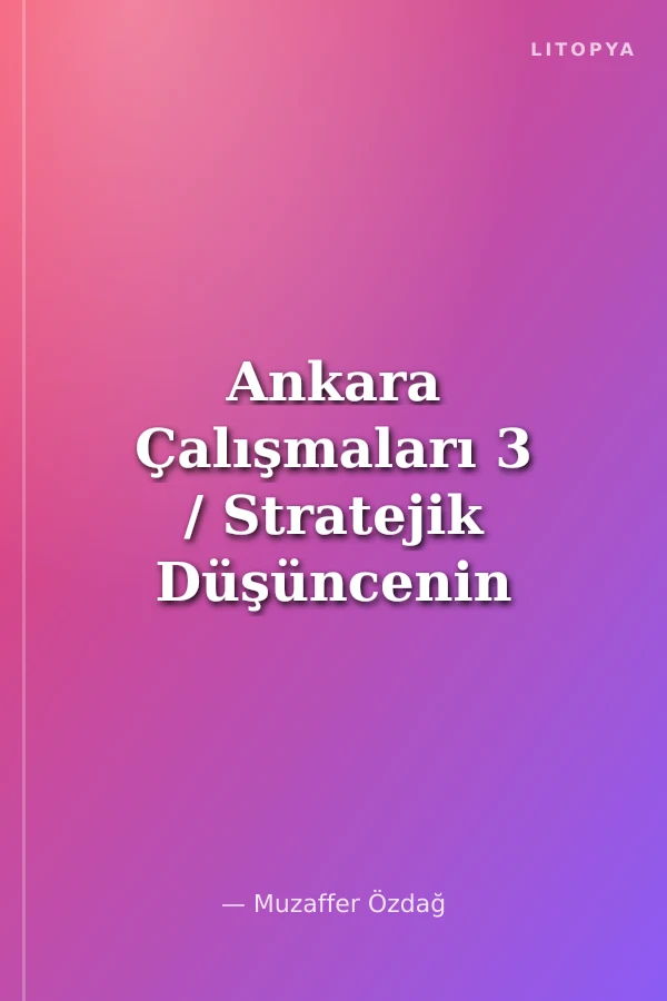Ankara Çalışmaları 3 / Stratejik Düşüncenin Sivil ve Askeri Hayatta Kullanılması