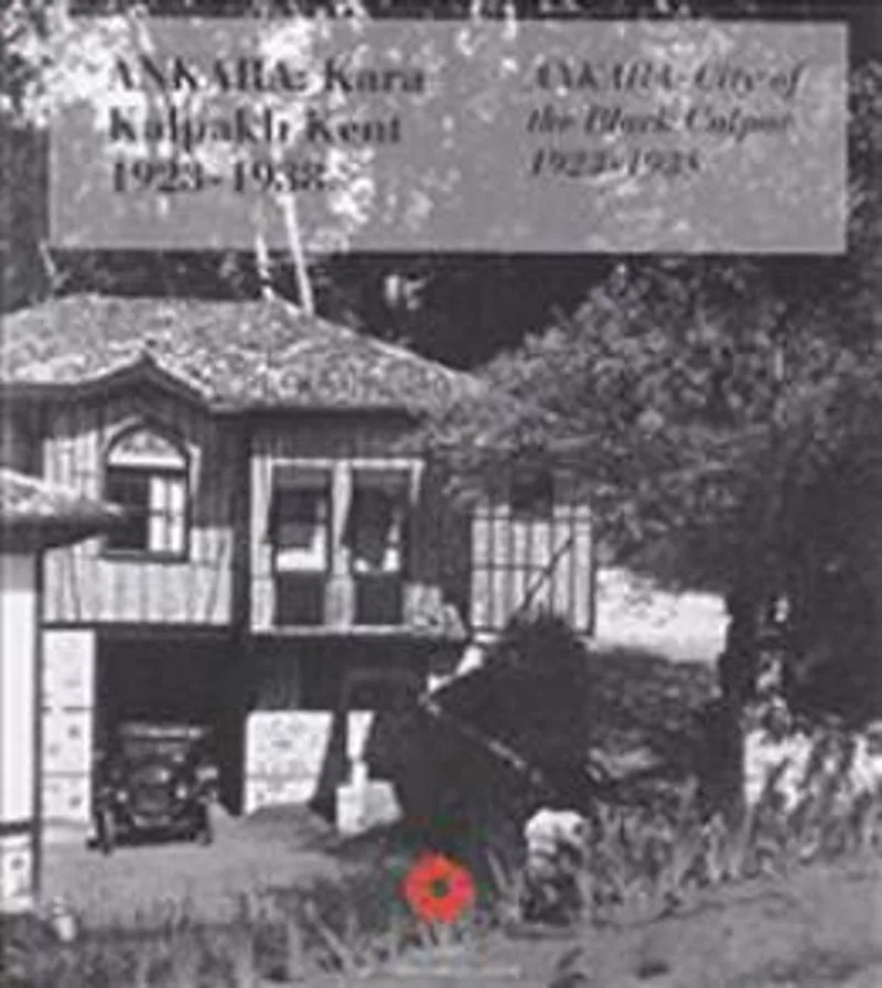 Ankara: Kara Kalpaklı Kent 1923-1938 Ankara: City of the Black Calpac 1923-1938