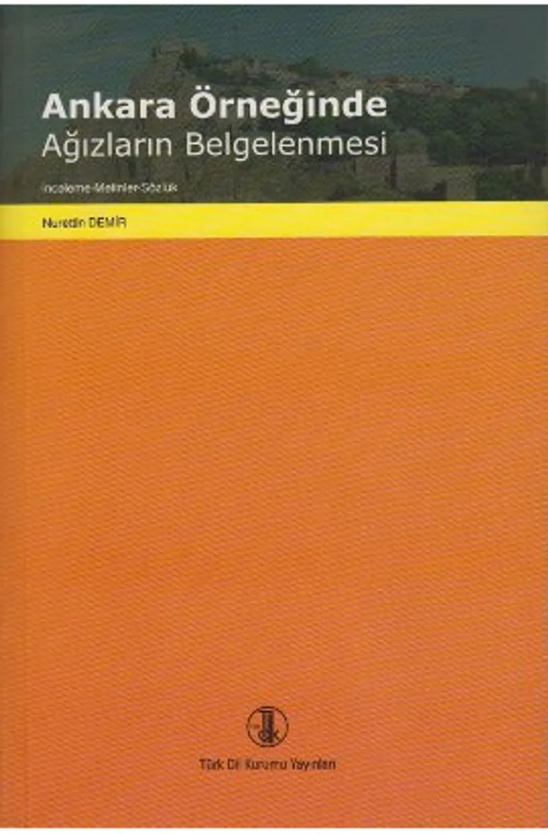 Ankara Örneğinde Ağızların Belgelenmesi (İnceleme - Metinler - Sözlük)