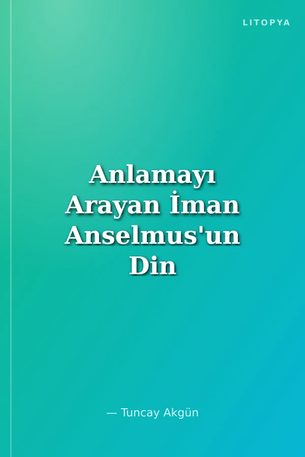 Anlamayı Arayan İman Anselmus'un Din Felsefesi