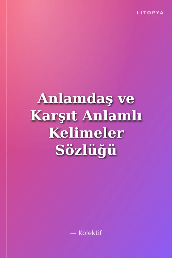 Anlamdaş ve Karşıt Anlamlı Kelimeler Sözlüğü