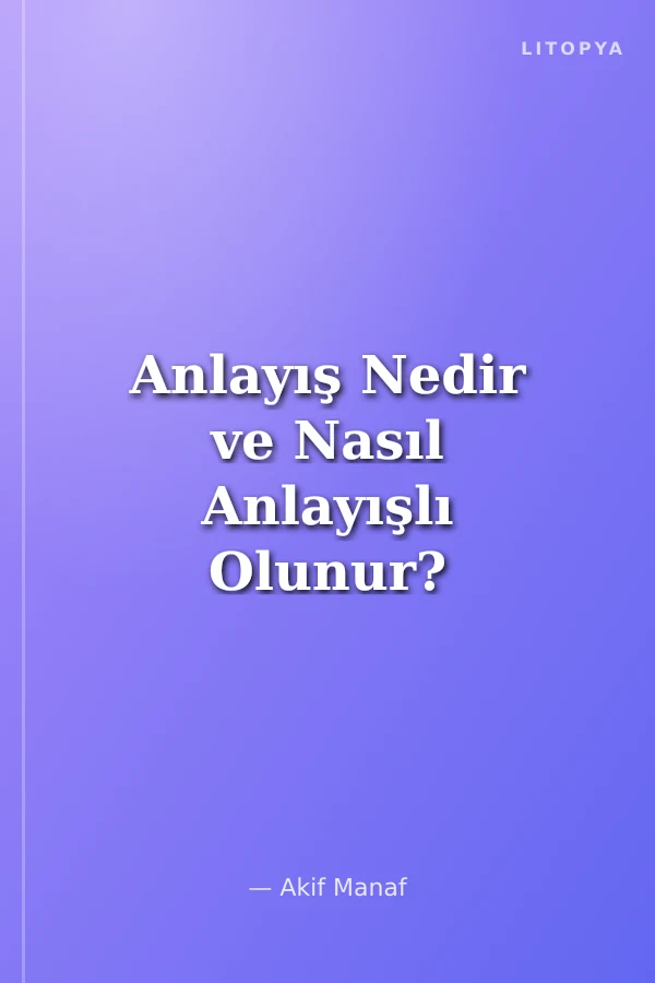 Anlayış Nedir ve Nasıl Anlayışlı Olunur?