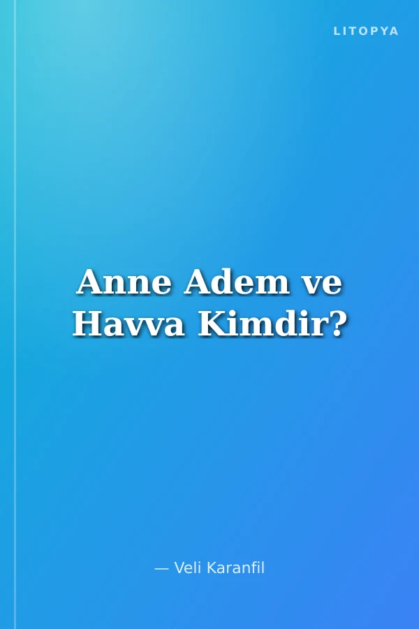 Anne Adem ve Havva Kimdir?