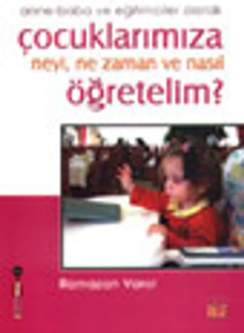 Anne-Baba ve Eğitimciler Olarak Çocuklarımıza Neyi, Ne Zaman ve Nasıl Öğretelim?
