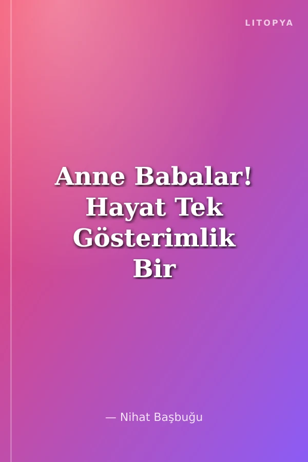 Anne Babalar! Hayat Tek Gösterimlik Bir Oyundur