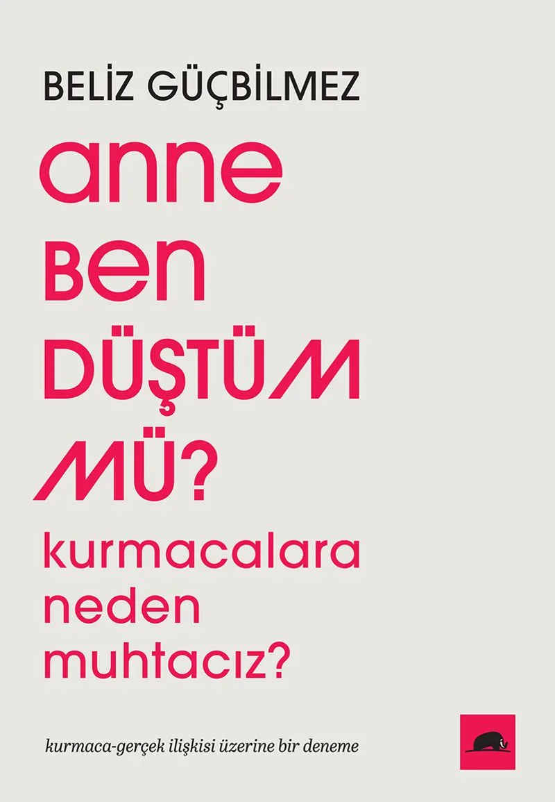 Anne Ben Düştüm mü? Kurmacalara Neden Muhtacız? Kurmaca-Gerçek İlişkisi Üzerine Bir Deneme
